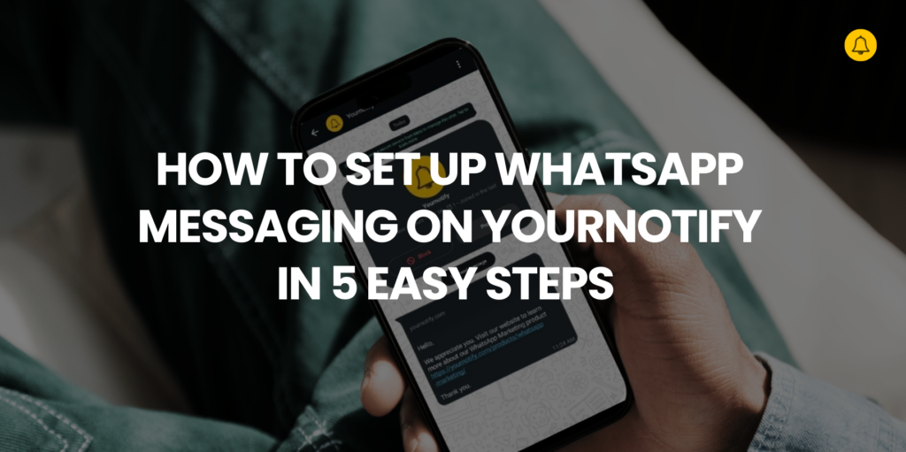How To Enable WhatsApp Messaging On Yournotify (Step-by-Step Guide)