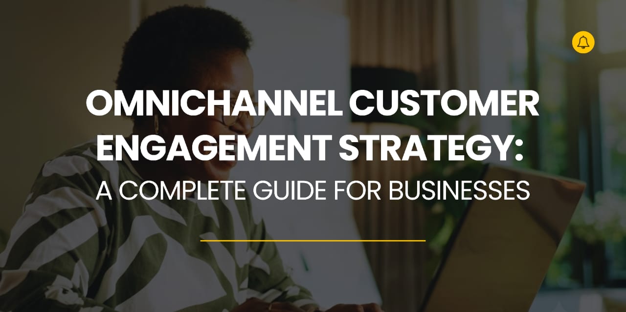 A complete guide to omnichannel customer engagement strategy